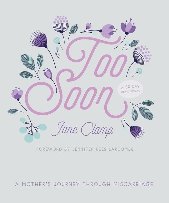 Too soon - a mothers journey through miscarriage: a 30-day devotional