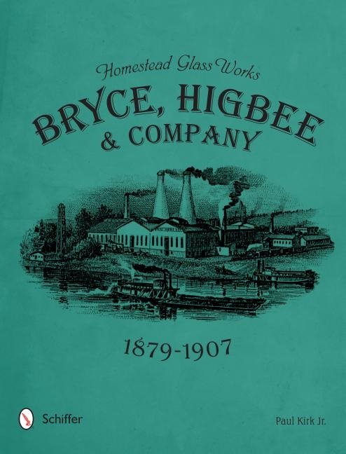 Homestead glass works - bryce, higbee & company, 1879-1907