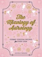 Mixology of astrology - cosmic cocktail recipes for every sign