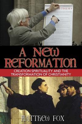 New Reformation: Creation Spirituality & The Transformation Of Christianity