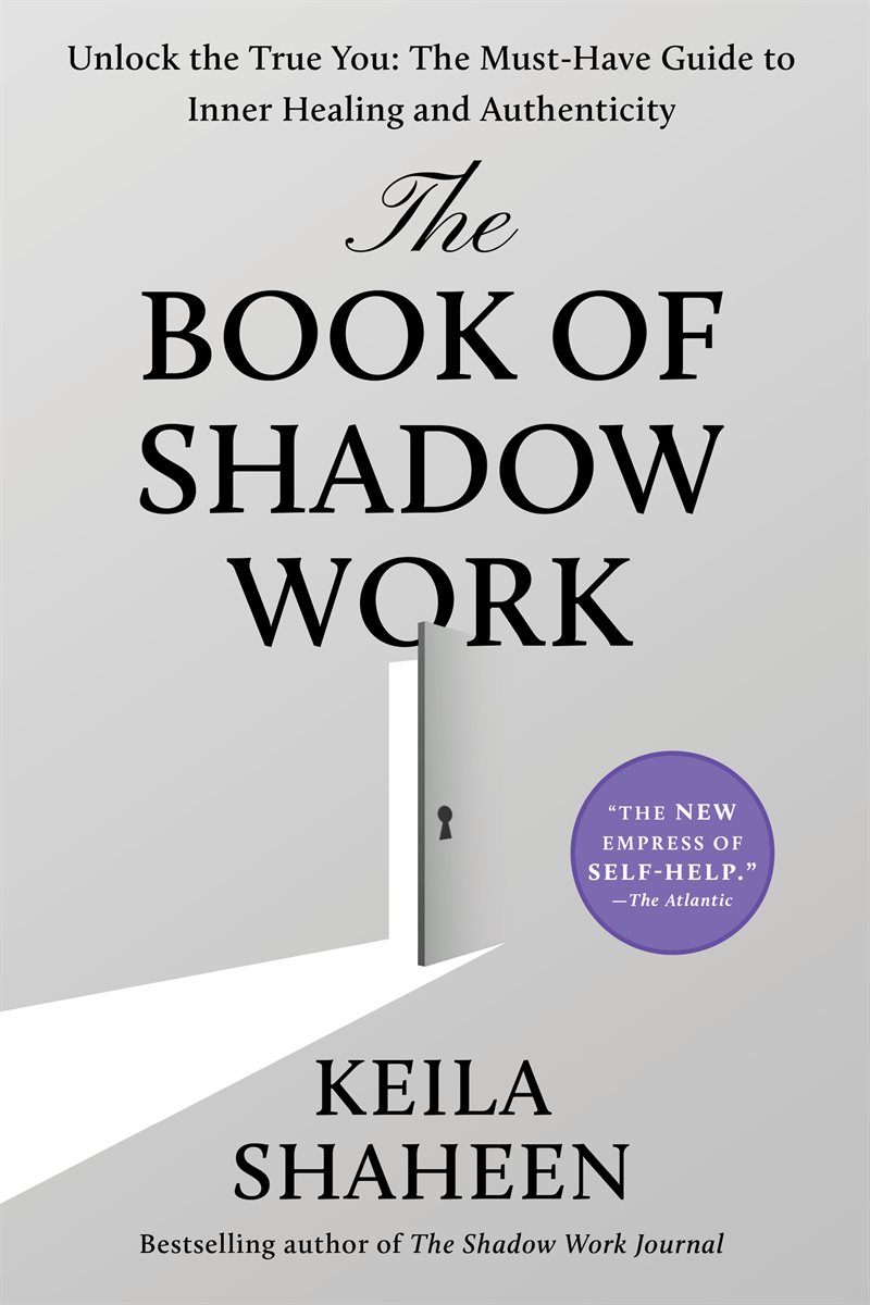 The Book of Shadow Work: Unlock the True You: The Must-Have Guide to Inner Healing and Authenticity