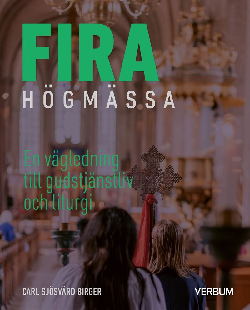 Fira högmässa : en vägledning till gudstjänstliv och liturgi