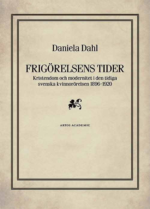 Frigörelsens tider : kristendom och modernitet i den tidiga svenska kvinnorörelsen 1896-1920