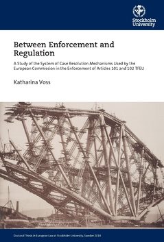 Between enforcement and regulation : a study of the system of case resolution mechanisms used by the European Commission in the enforcement of Articles 101 and 102 TFEU