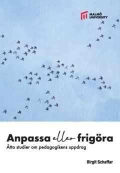 Anpassa eller frigöra : åtta studier om pedagogikens uppdrag 