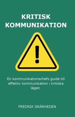 Kritisk kommunikation : En kommunikationschefs guide till effektiv kommunikation i kritiska lägen