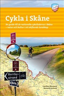 Cykla i Skåne : en guide till de nationella cykellederna i Skåne - natur och kultur i ett skiftande landskap
