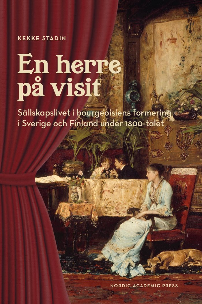 En herre på visit : sällskapslivet i bourgeoisiens formering i Sverige och Finland under 1800-talet