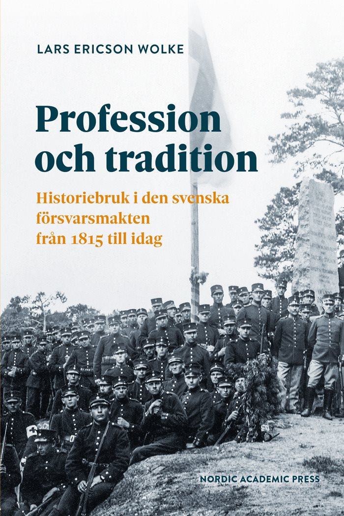 Profession och tradition : historiebruk i den svenska  försvarsmakten från 1815 till idag