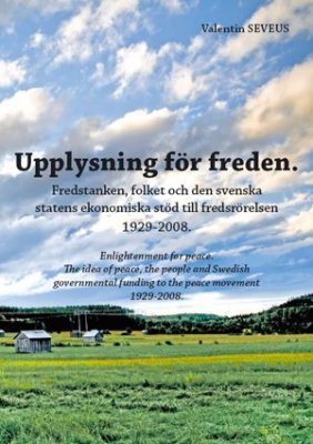 Upplysning för freden : fredstanken, folket och den svenska statens ekonomiska stöd till fredsrörelsen 1929-208
