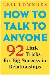 How to Talk to Anyone - 92 Little Tricks for Big Success in Relationships