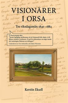 Visionärer i Orsa : tre riksdagsmän 1844-1884
