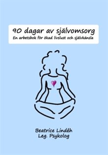 90 dagar av självomsorg : en arbetsbok för ökad livslust och självkänsla