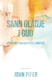 Sann glädje i Gud vår plikt och djupaste längtan