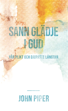 Sann glädje i Gud vår plikt och djupaste längtan